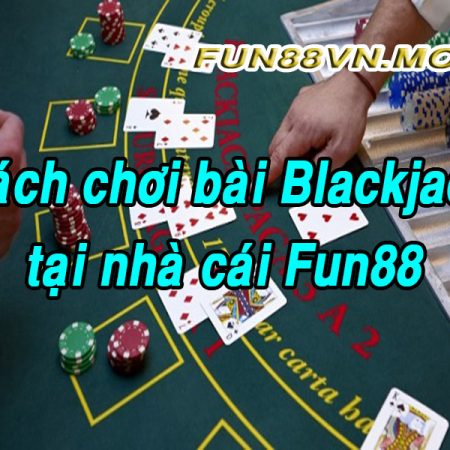 Blackjack Là Gì? Cách Chơi Bài Blackjack Fun88 Xác Suất Thắng 99%