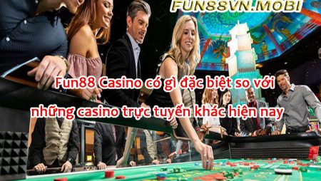 Top 5 Siêu Lợi Ích Fun88 Casino Mà Bạn Nên Biết
