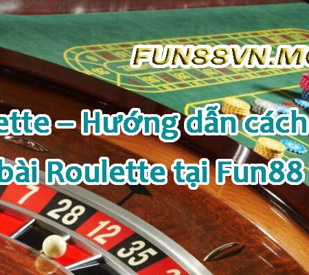 Bí Quyết Chơi Roulette Fun88 Ăn Tiền Của Nhà Cái Siêu Đậm